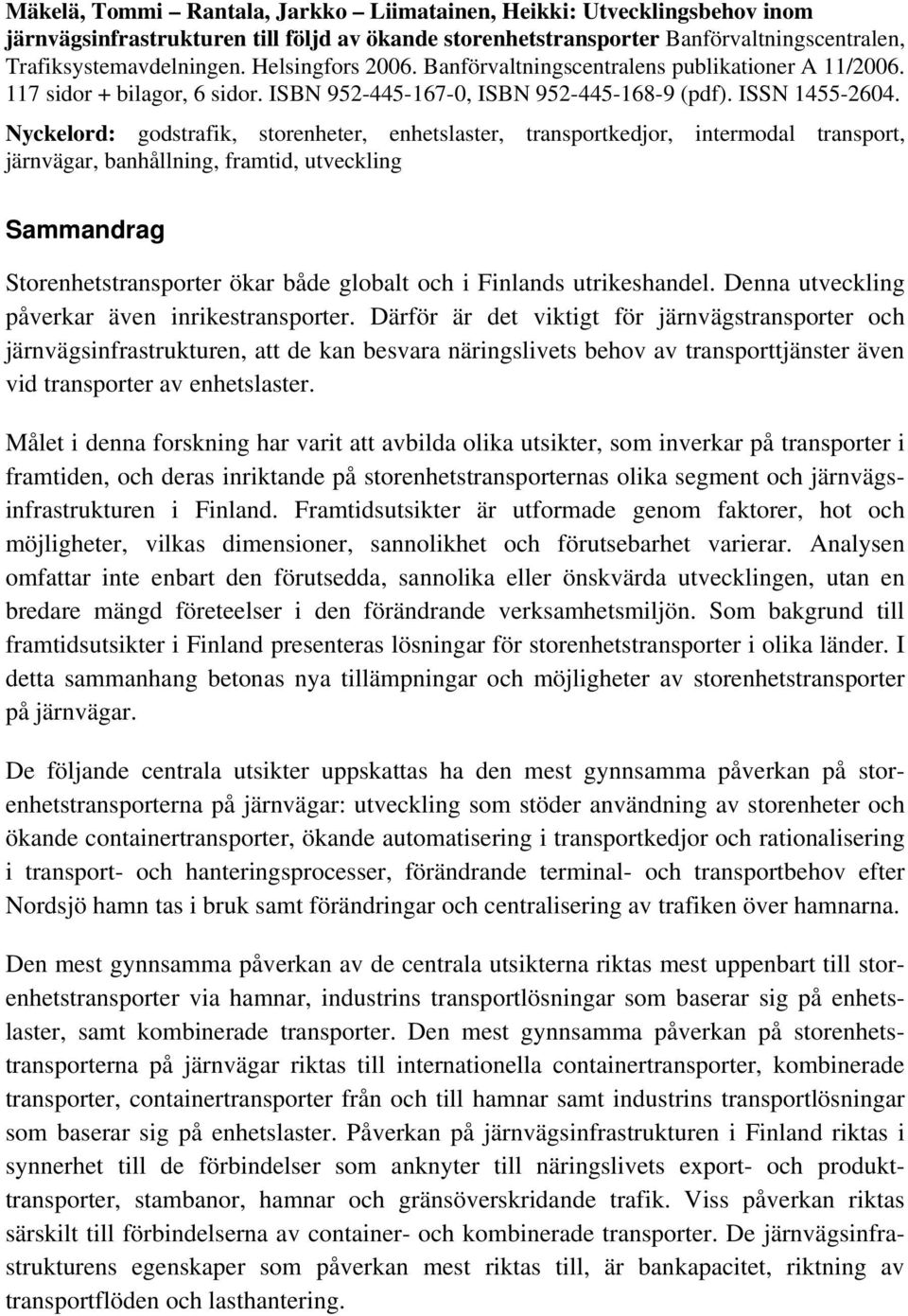 Nyckelord: godstrafik, storenheter, enhetslaster, transportkedjor, intermodal transport, järnvägar, banhållning, framtid, utveckling Sammandrag Storenhetstransporter ökar både globalt och i Finlands