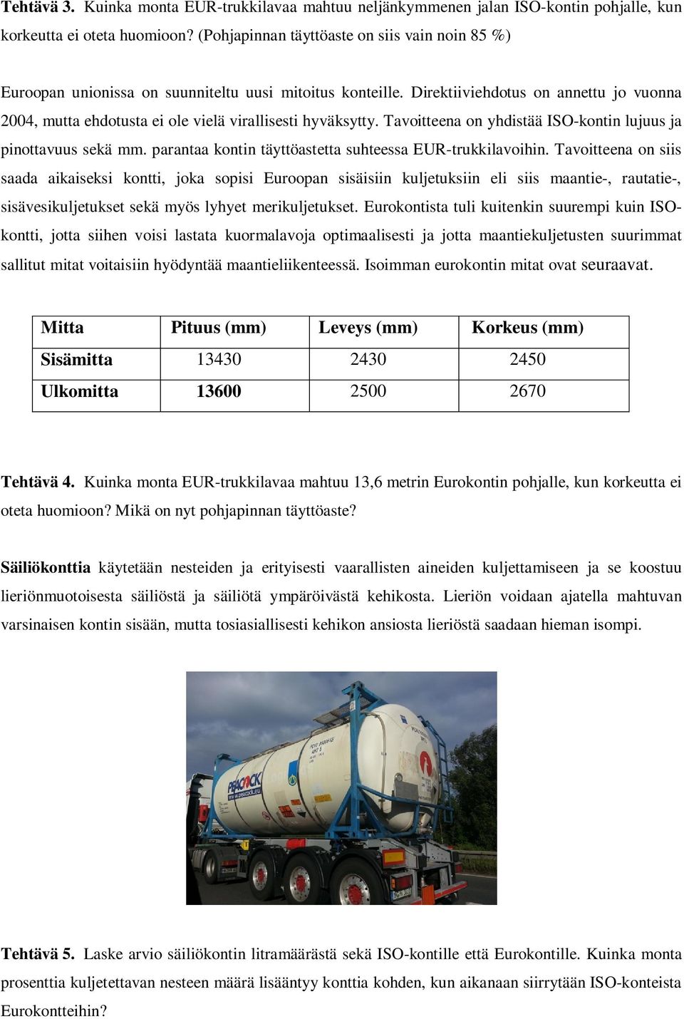 Direktiiviehdotus on annettu jo vuonna 2004, mutta ehdotusta ei ole vielä virallisesti hyväksytty. Tavoitteena on yhdistää ISO-kontin lujuus ja pinottavuus sekä mm.