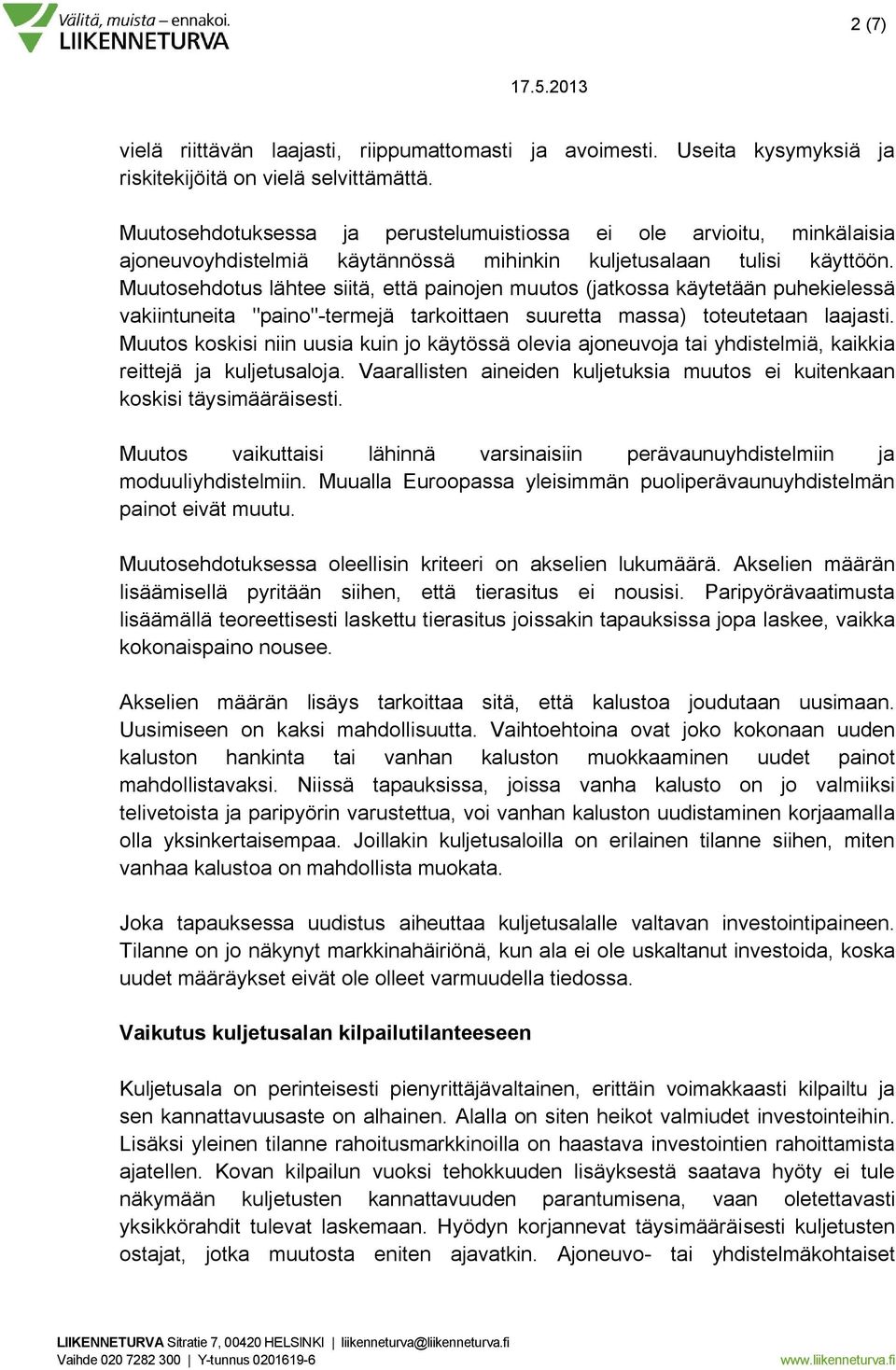 Muutosehdotus lähtee siitä, että painojen muutos (jatkossa käytetään puhekielessä vakiintuneita "paino"-termejä tarkoittaen suuretta massa) toteutetaan laajasti.