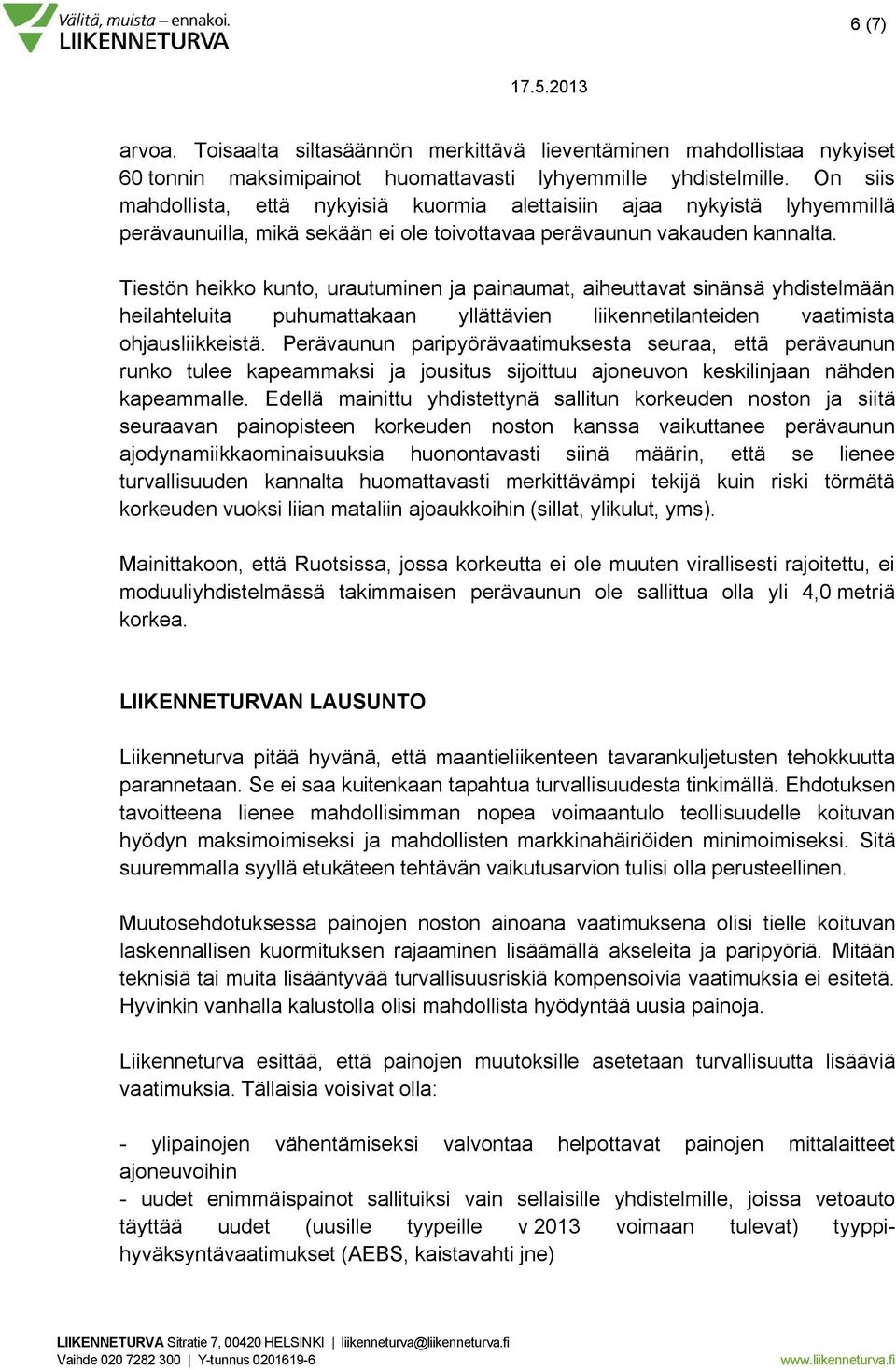 Tiestön heikko kunto, urautuminen ja painaumat, aiheuttavat sinänsä yhdistelmään heilahteluita puhumattakaan yllättävien liikennetilanteiden vaatimista ohjausliikkeistä.