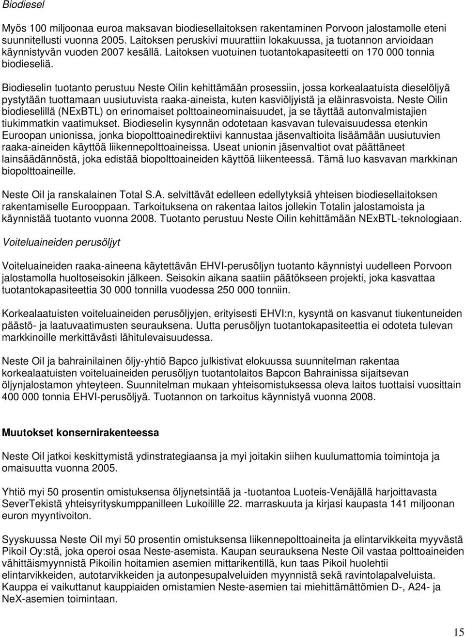 Biodieselin tuotanto perustuu Neste Oilin kehittämään prosessiin, jossa korkealaatuista dieselöljyä pystytään tuottamaan uusiutuvista raaka-aineista, kuten kasviöljyistä ja eläinrasvoista.