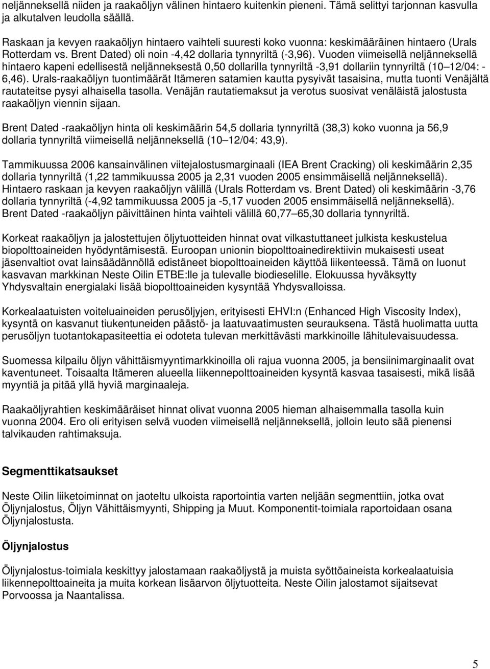 Vuoden viimeisellä neljänneksellä hintaero kapeni edellisestä neljänneksestä 0,50 dollarilla tynnyriltä -3,91 dollariin tynnyriltä (10 12/04: - 6,46).