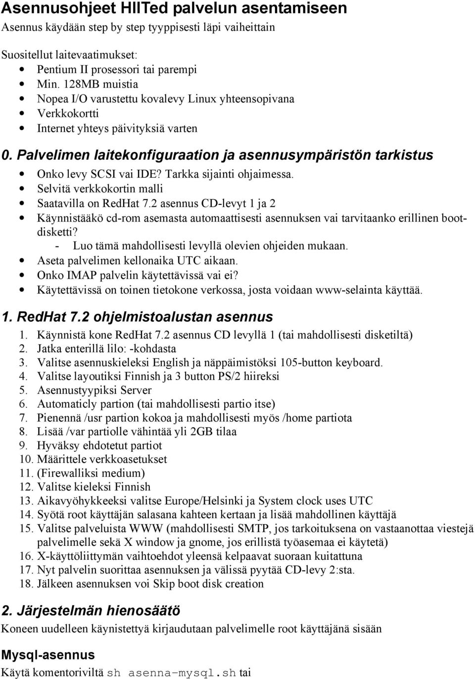 Palvelimen laitekonfiguraation ja asennusympäristön tarkistus Onko levy SCSI vai IDE? Tarkka sijainti ohjaimessa. Selvitä verkkokortin malli Saatavilla on RedHat 7.