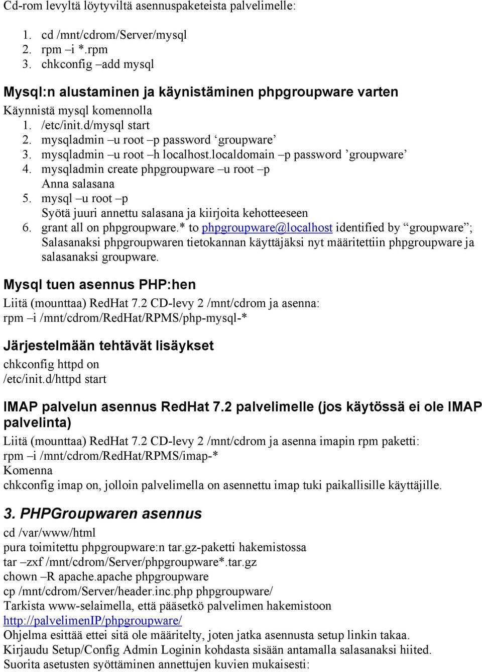 mysqladmin u root h localhost.localdomain p password groupware 4. mysqladmin create phpgroupware u root p Anna salasana 5. mysql u root p Syötä juuri annettu salasana ja kiirjoita kehotteeseen 6.