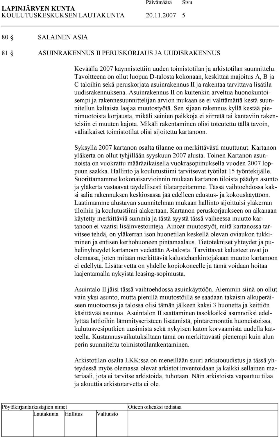 Asuinrakennus II on kuitenkin arveltua huonokuntoisempi ja rakennesuunnittelijan arvion mukaan se ei välttämättä kestä suunnitellun kaltaista laajaa muutostyötä.