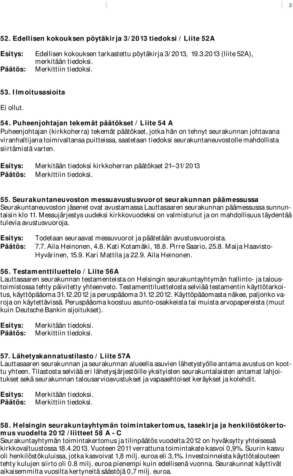seurakuntaneuvostolle mahdollista siirtämistä varten. Merkitään tiedoksi kirkkoherran päätökset 21 31/2013 55.