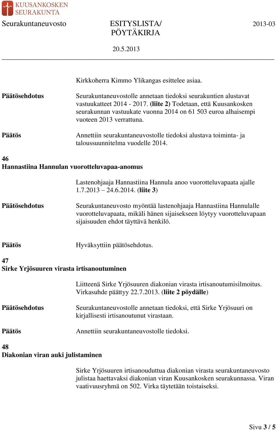 Annettiin seurakuntaneuvostolle tiedoksi alustava toiminta- ja taloussuunnitelma vuodelle 2014.