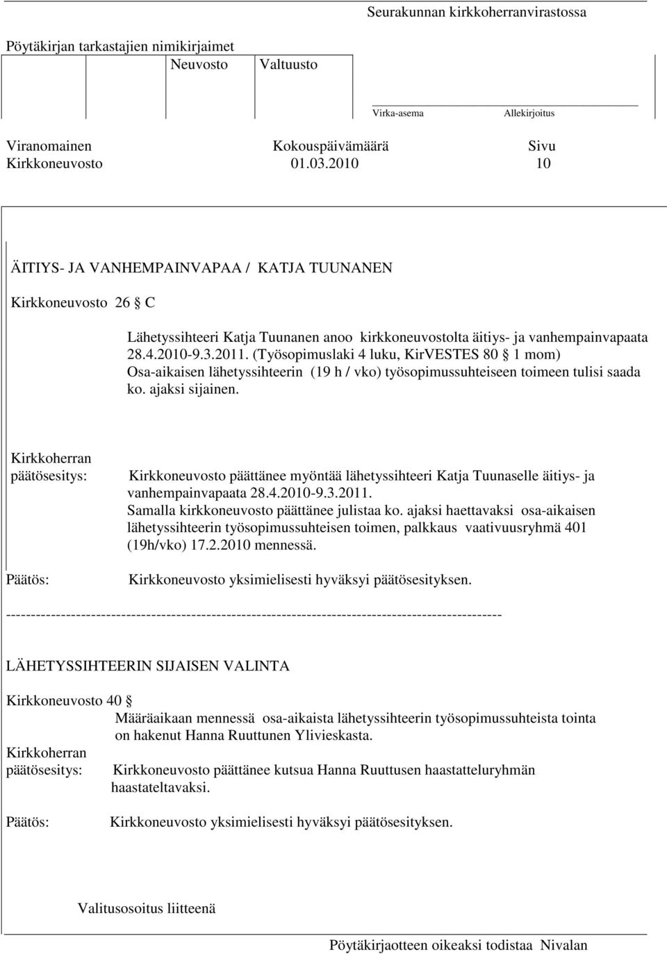 (Työsopimuslaki 4 luku, KirVESTES 80 1 mom) Osa-aikaisen lähetyssihteerin (19 h / vko) työsopimussuhteiseen toimeen tulisi saada ko. ajaksi sijainen.