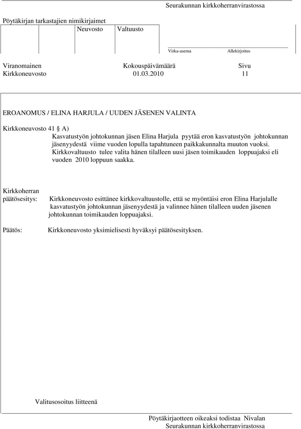 viime vuoden lopulla tapahtuneen paikkakunnalta muuton vuoksi. Kirkkovaltuusto tulee valita hänen tilalleen uusi jäsen toimikauden loppuajaksi eli vuoden 2010 loppuun saakka.