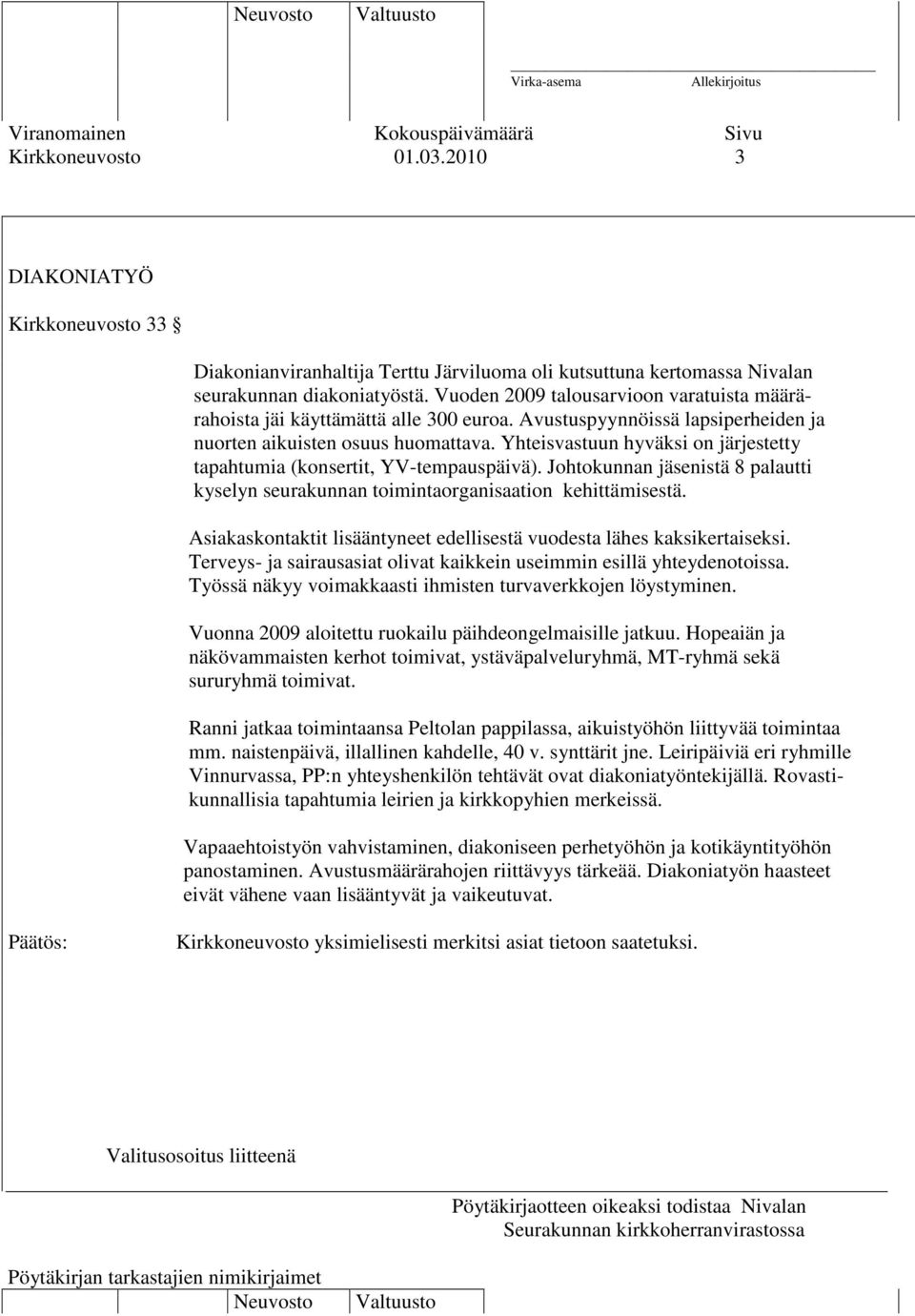 Yhteisvastuun hyväksi on järjestetty tapahtumia (konsertit, YV-tempauspäivä). Johtokunnan jäsenistä 8 palautti kyselyn seurakunnan toimintaorganisaation kehittämisestä.