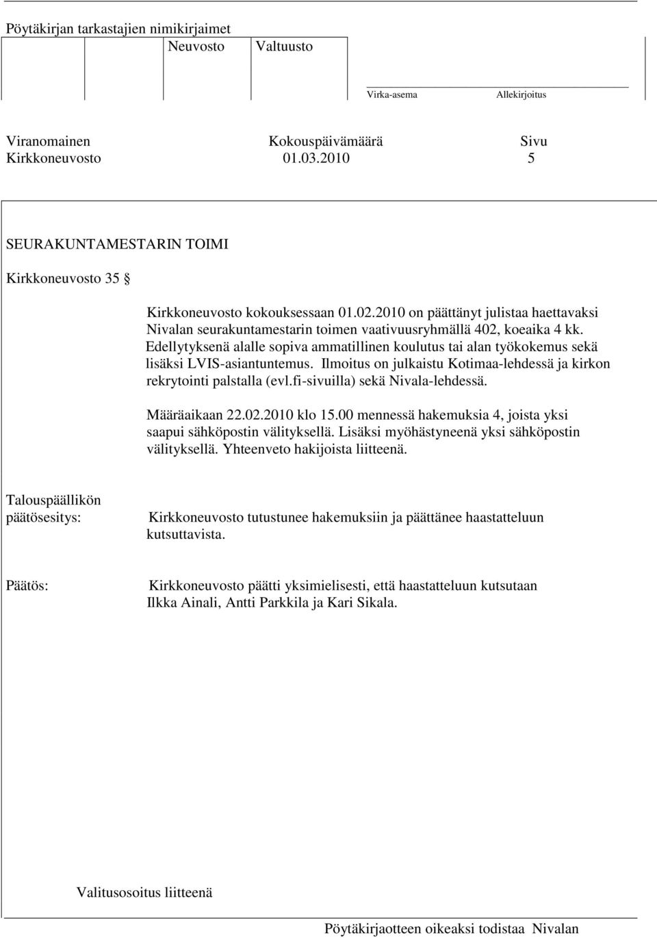 Edellytyksenä alalle sopiva ammatillinen koulutus tai alan työkokemus sekä lisäksi LVIS-asiantuntemus. Ilmoitus on julkaistu Kotimaa-lehdessä ja kirkon rekrytointi palstalla (evl.