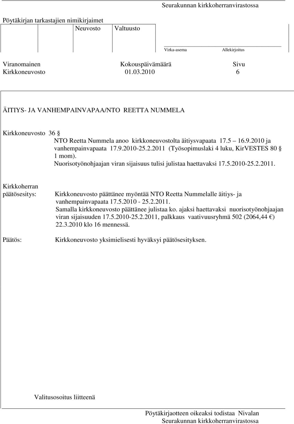 5.2010-25.2.2011. Samalla kirkkoneuvosto päättänee julistaa ko. ajaksi haettavaksi nuorisotyönohjaajan viran sijaisuuden 17.5.2010-25.2.2011, palkkaus vaativuusryhmä 502 (2064,44 ) 22.3.