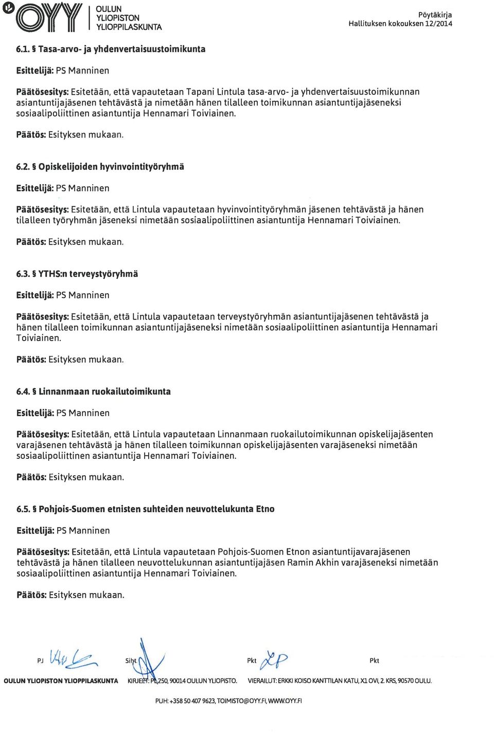 asiantuntijajäsenen tehtävästä ja nimetään hänen tilalleen toimikunnan asiantuntijajäseneksi sosiaalipoliittinen asiantuntija Hennamari Toiviainen. 6.2.