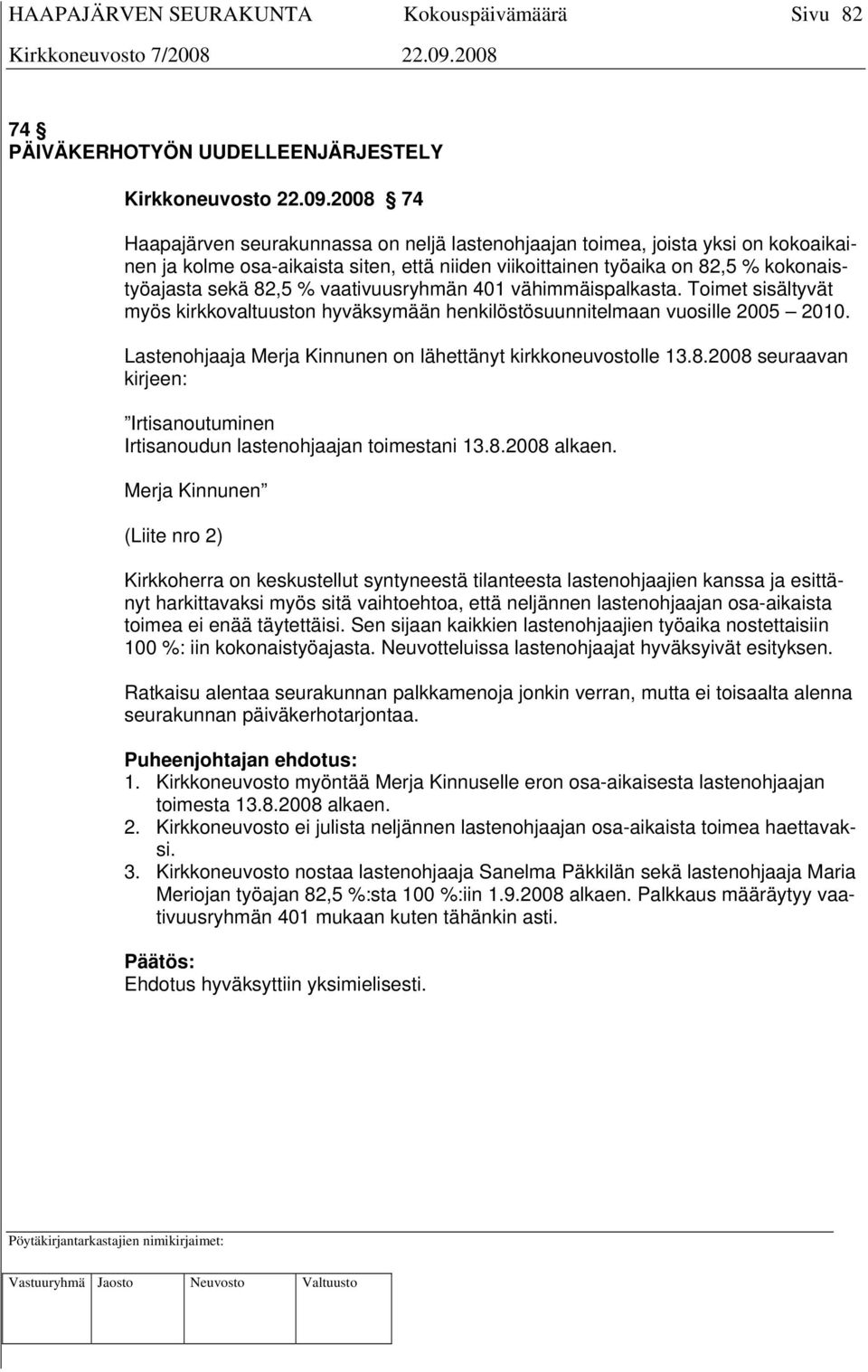 vaativuusryhmän 401 vähimmäispalkasta. Toimet sisältyvät myös kirkkovaltuuston hyväksymään henkilöstösuunnitelmaan vuosille 2005 2010. Lastenohjaaja Merja Kinnunen on lähettänyt kirkkoneuvostolle 13.