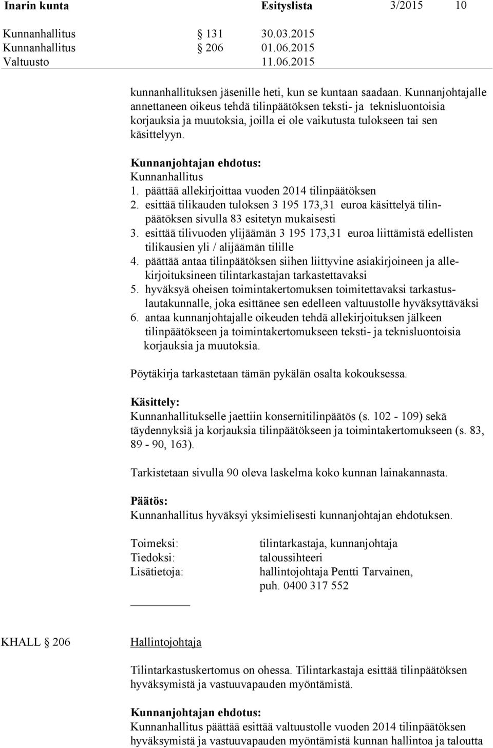 Kunnanjohtajan ehdotus: Kunnanhallitus 1. päättää allekirjoittaa vuoden 2014 tilinpäätöksen 2.
