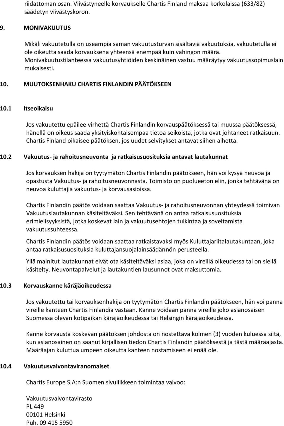 Monivakuutustilanteessa vakuutusyhtiöiden keskinäinen vastuu määräytyy vakuutussopimuslain mukaisesti. 10. MUUTOKSENHAKU CHARTIS FINLANDIN PÄÄTÖKSEEN 10.