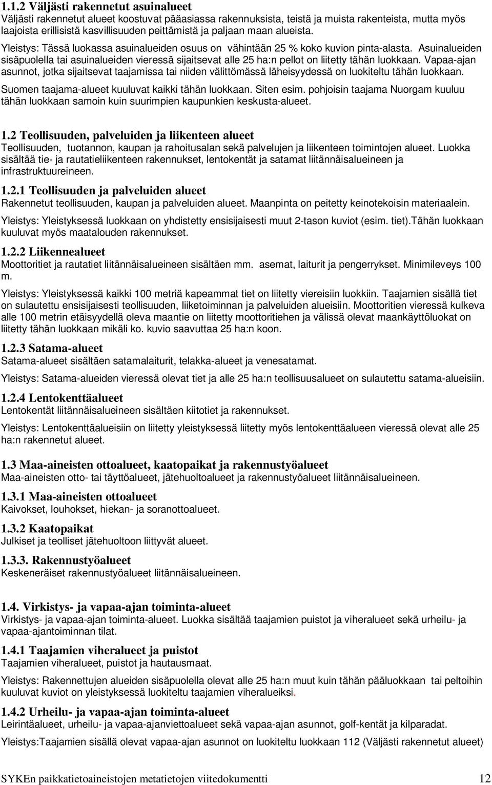 Asuinalueiden sisäpuolella tai asuinalueiden vieressä sijaitsevat alle 25 ha:n pellot on liitetty tähän luokkaan.