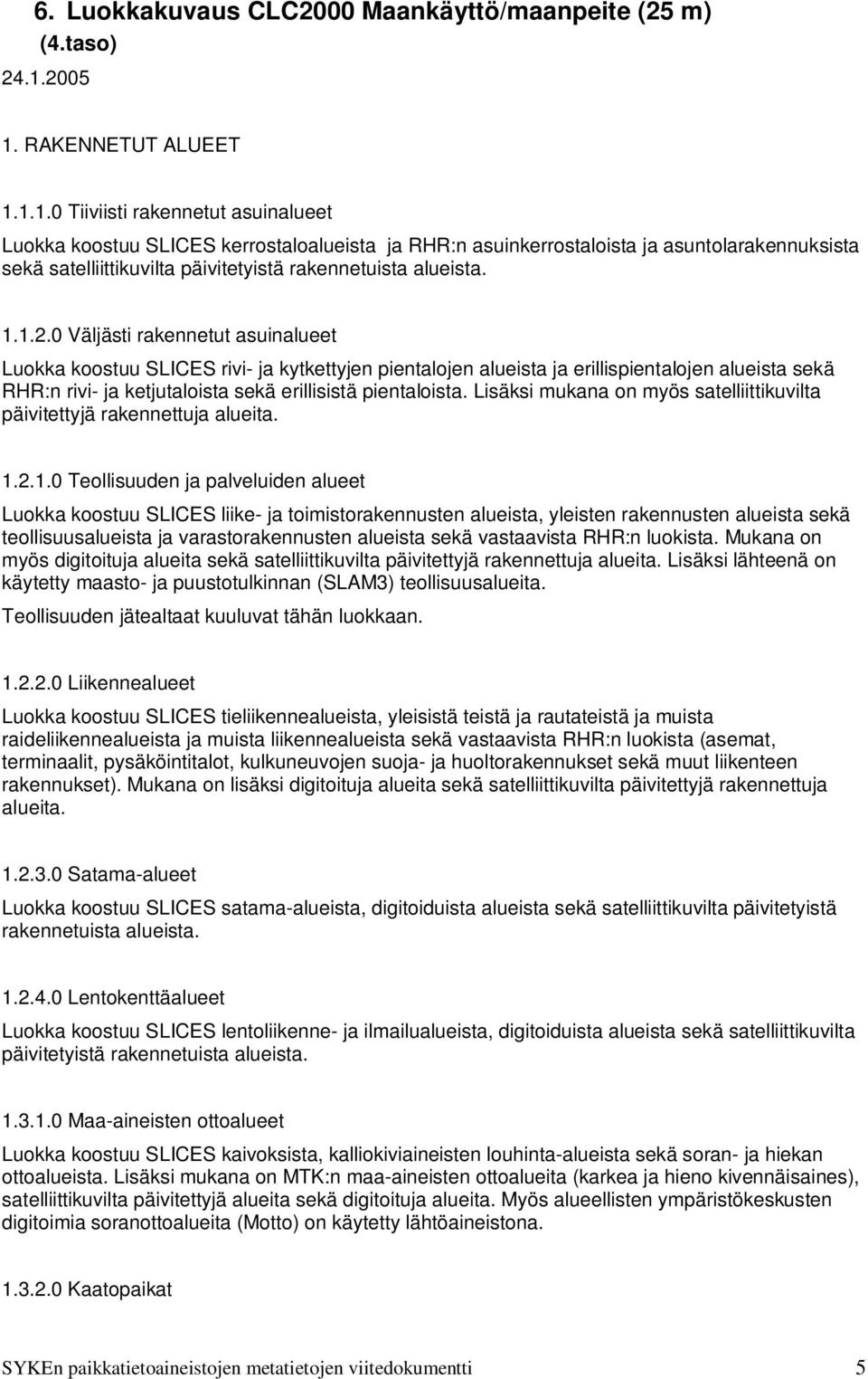 1.1.2.0 Väljästi rakennetut asuinalueet Luokka koostuu SLICES rivi- ja kytkettyjen pientalojen alueista ja erillispientalojen alueista sekä RHR:n rivi- ja ketjutaloista sekä erillisistä pientaloista.