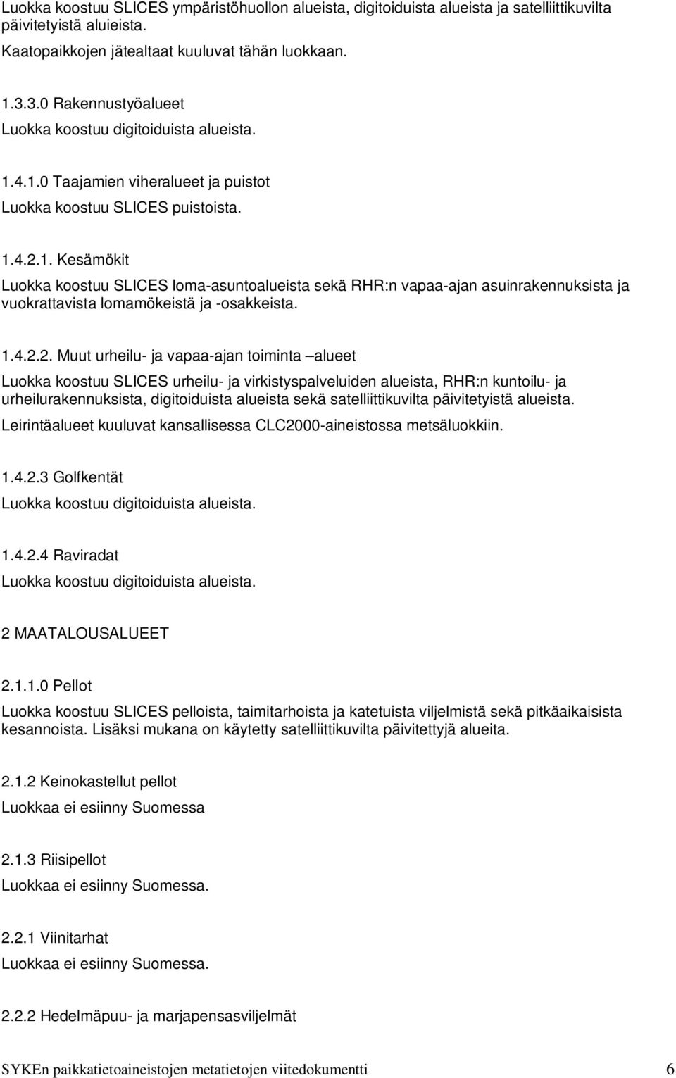 4.1.0 Taajamien viheralueet ja puistot Luokka koostuu SLICES puistoista. 1.4.2.1. Kesämökit Luokka koostuu SLICES loma-asuntoalueista sekä RHR:n vapaa-ajan asuinrakennuksista ja vuokrattavista lomamökeistä ja -osakkeista.