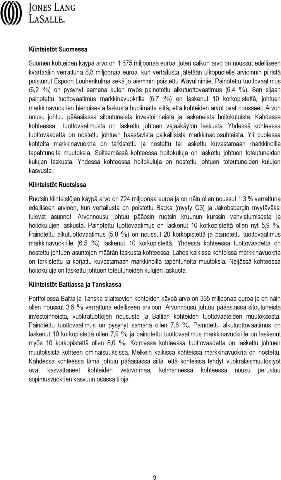 Sen sijaan tuottovaatimus markkinavuokrille (6,7 %) on laskenut 10 korkopistettä, johtuen markkinavuokrien hienoisesta laskusta huolimatta siitä, että kohteiden arvot ovat nousseet.