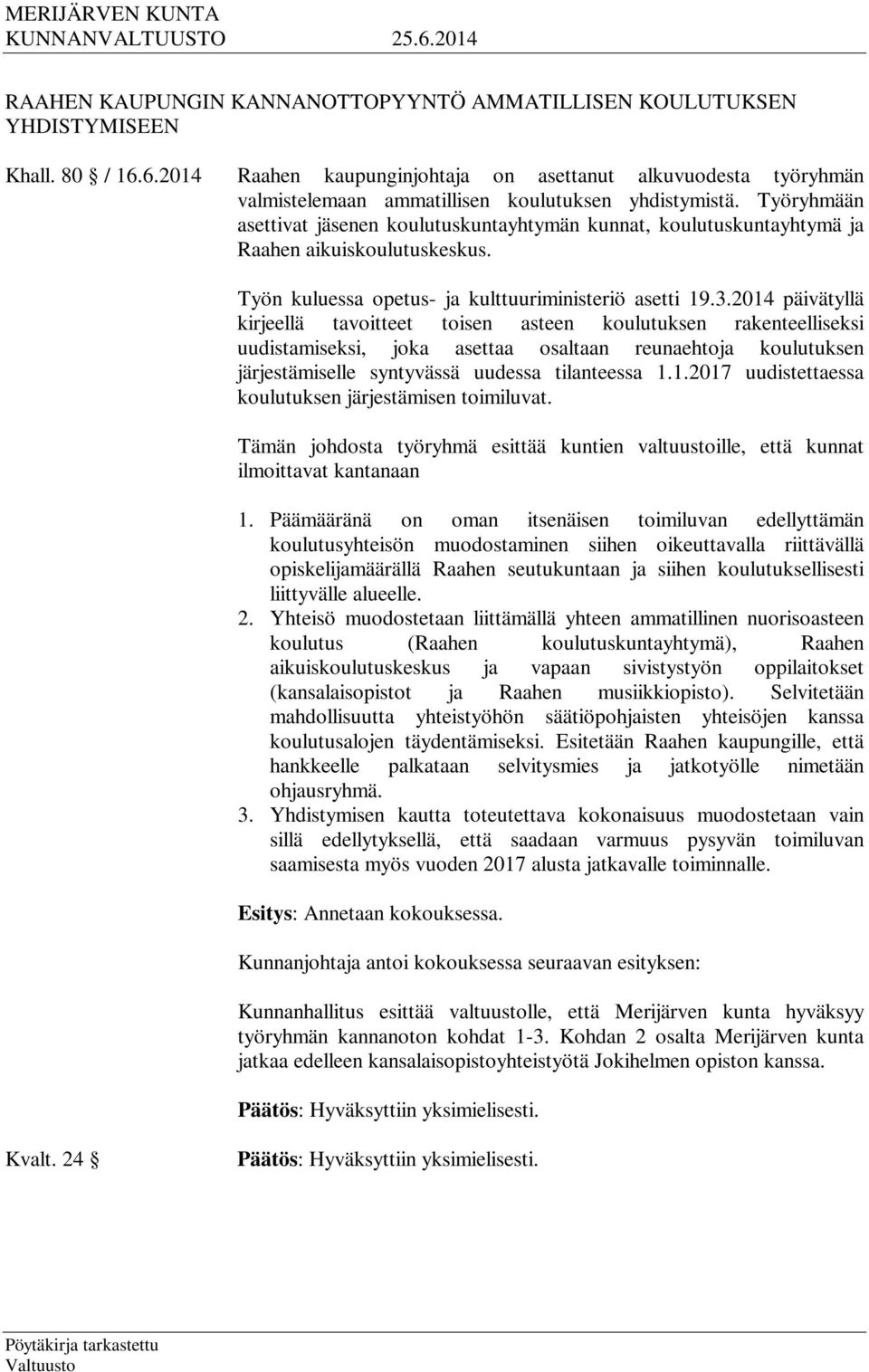 Työryhmään asettivat jäsenen koulutuskuntayhtymän kunnat, koulutuskuntayhtymä ja Raahen aikuiskoulutuskeskus. Työn kuluessa opetus- ja kulttuuriministeriö asetti 19.3.