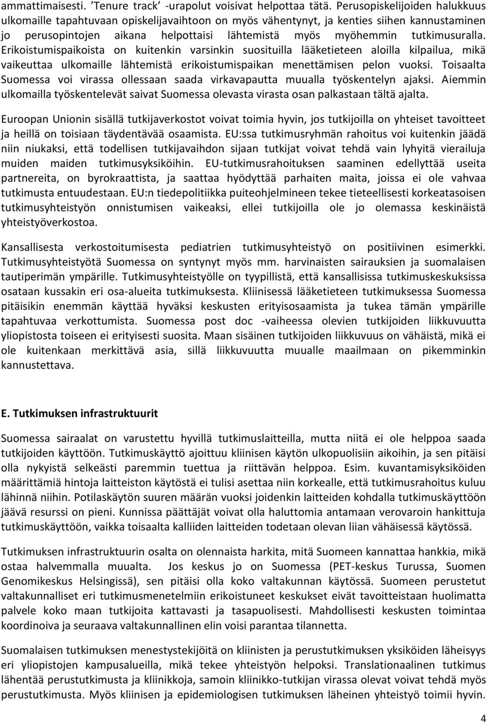 tutkimusuralla. Erikoistumispaikoista on kuitenkin varsinkin suosituilla lääketieteen aloilla kilpailua, mikä vaikeuttaa ulkomaille lähtemistä erikoistumispaikan menettämisen pelon vuoksi.