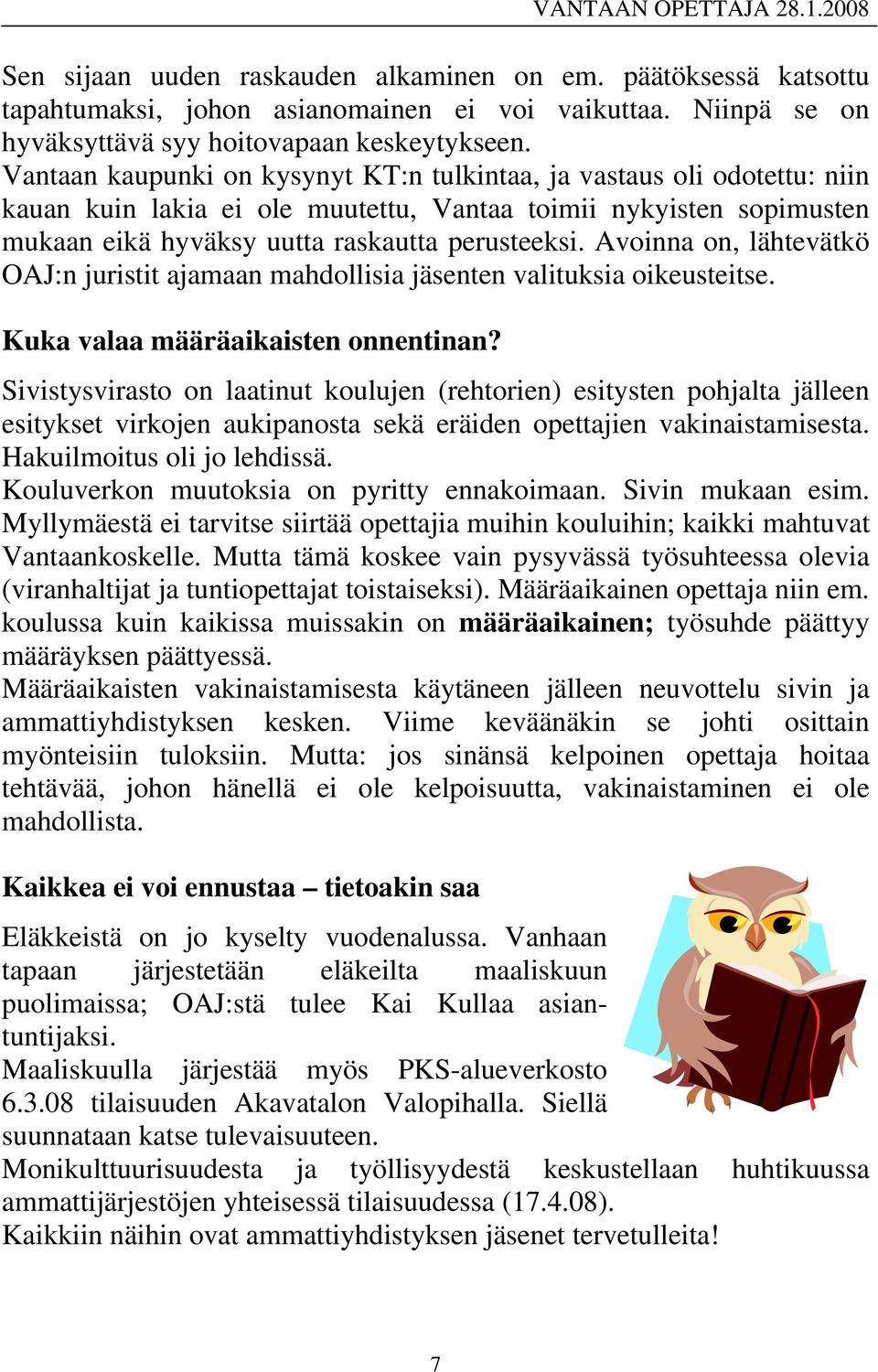 Avoinna on, lähtevätkö OAJ:n juristit ajamaan mahdollisia jäsenten valituksia oikeusteitse. Kuka valaa määräaikaisten onnentinan?