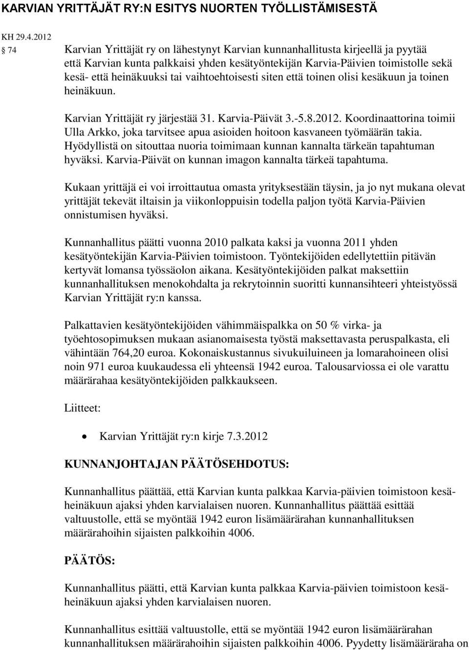 vaihtoehtoisesti siten että toinen olisi kesäkuun ja toinen heinäkuun. Karvian Yrittäjät ry järjestää 31. Karvia-Päivät 3.-5.8.2012.