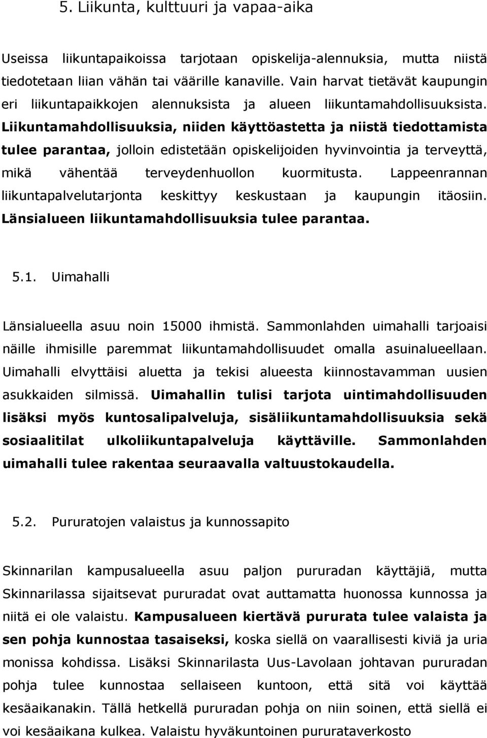 Liikuntamahdollisuuksia, niiden käyttöastetta ja niistä tiedottamista tulee parantaa, jolloin edistetään opiskelijoiden hyvinvointia ja terveyttä, mikä vähentää terveydenhuollon kuormitusta.
