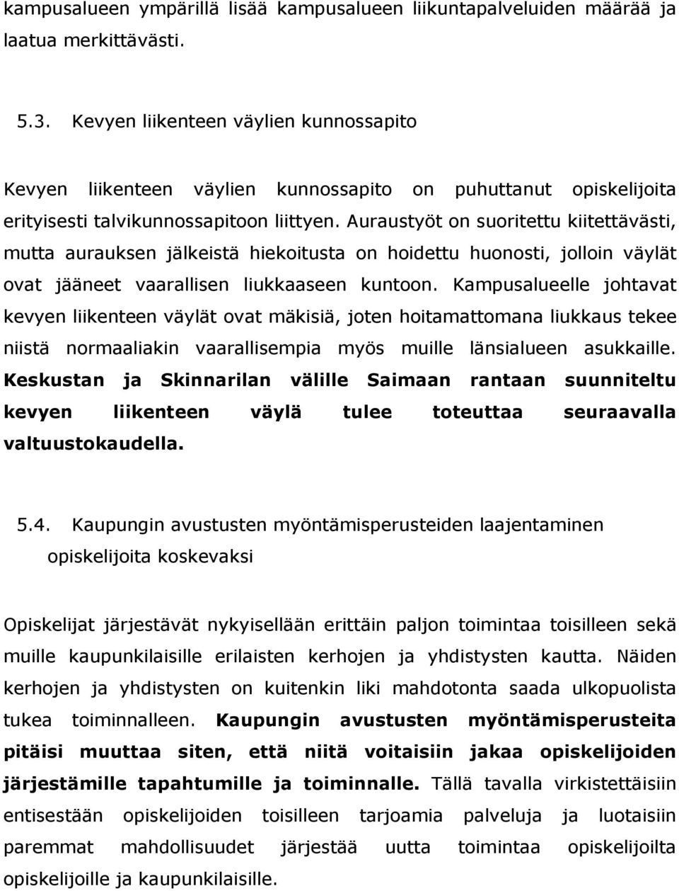 Auraustyöt on suoritettu kiitettävästi, mutta aurauksen jälkeistä hiekoitusta on hoidettu huonosti, jolloin väylät ovat jääneet vaarallisen liukkaaseen kuntoon.