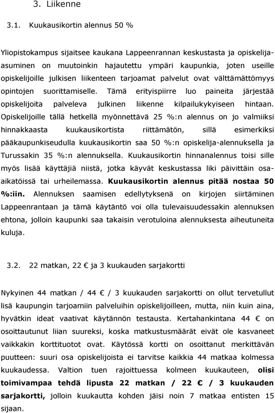 liikenteen tarjoamat palvelut ovat välttämättömyys opintojen suorittamiselle. Tämä erityispiirre luo paineita järjestää opiskelijoita palveleva julkinen liikenne kilpailukykyiseen hintaan.