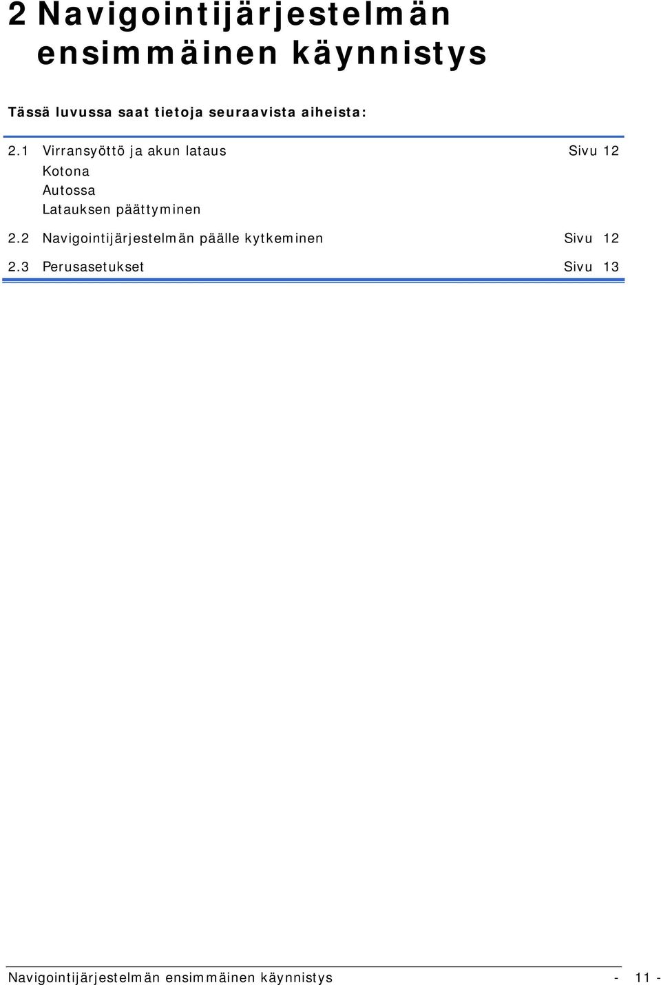 1 Virransyöttö ja akun lataus Sivu 12 Kotona Autossa Latauksen päättyminen 2.