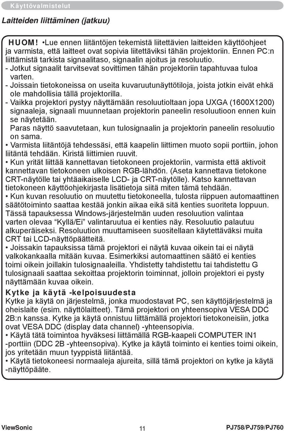 - Joissain tietokoneissa on useita kuvaruutunäyttötiloja, joista jotkin eivät ehkä ole mahdollisia tällä projektorilla.