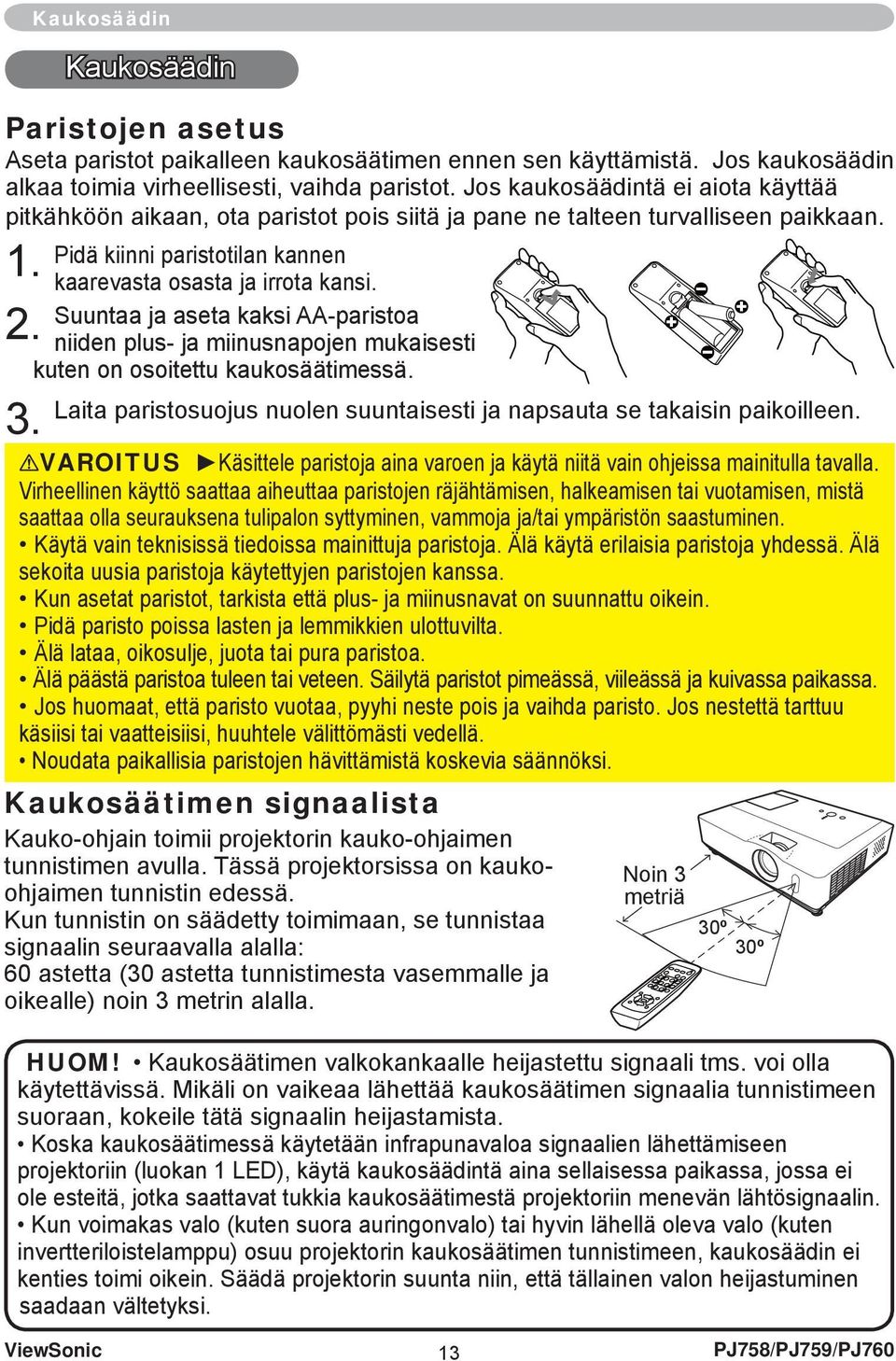 Suuntaa ja aseta kaksi AA-paristoa 2. niiden plus- ja miinusnapojen mukaisesti kuten on osoitettu kaukosäätimessä. Laita paristosuojus nuolen suuntaisesti ja napsauta se takaisin paikoilleen. 3.