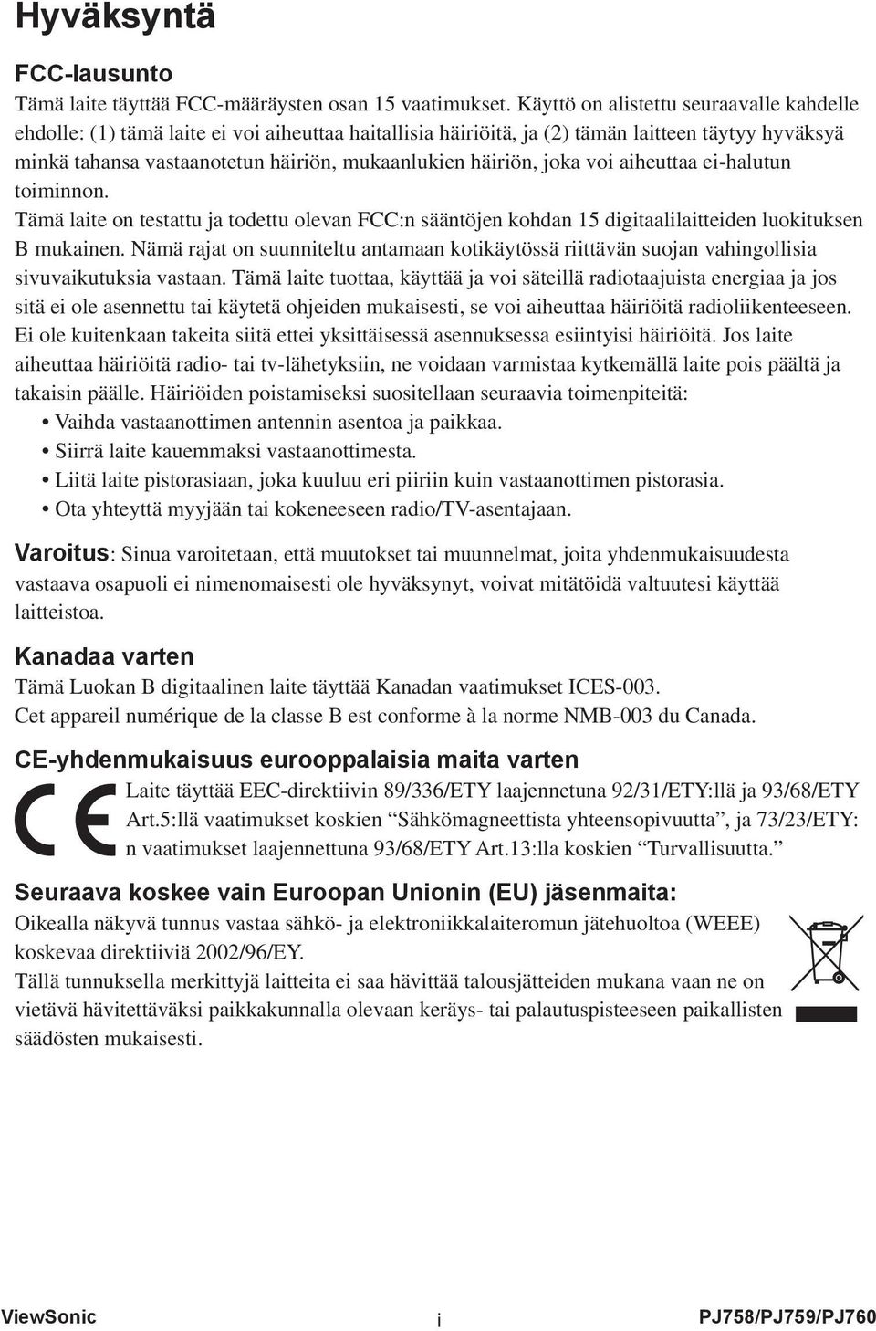 häiriön, joka voi aiheuttaa ei-halutun toiminnon. Tämä laite on testattu ja todettu olevan FCC:n sääntöjen kohdan 15 digitaalilaitteiden luokituksen B mukainen.