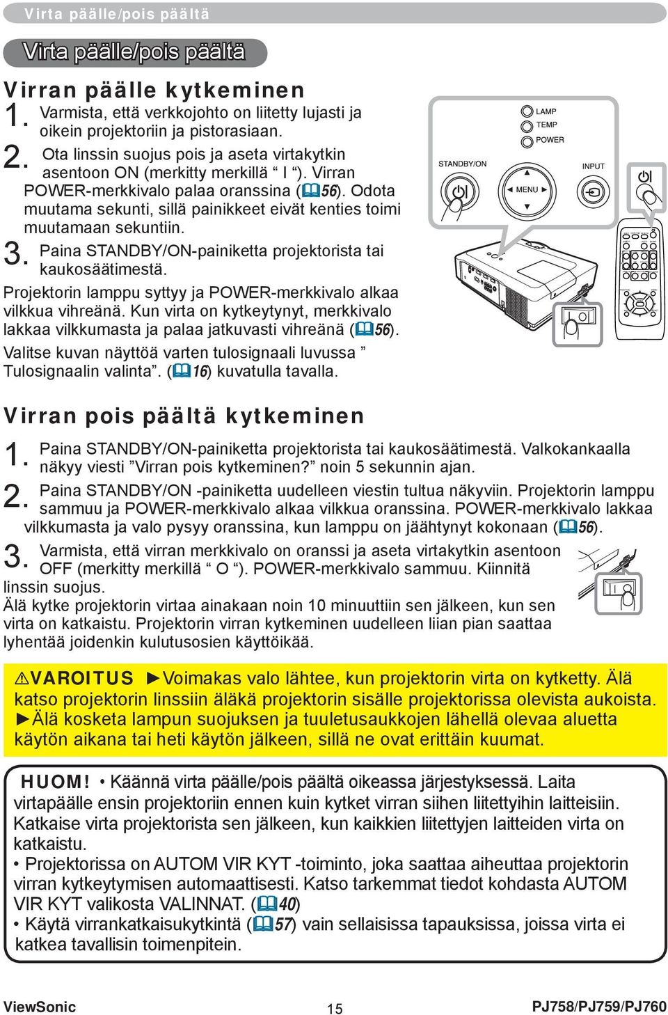 Ota linssin suojus pois ja aseta virtakytkin asentoon ON (merkitty merkillä I ). Virran POWER-merkkivalo palaa oranssina ( 56).