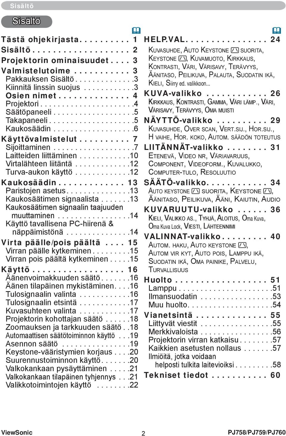 ......... 7 Sijoittaminen...................7 Laitteiden liittäminen............10 Virtalähteen liitäntä.............12 Turva-aukon käyttö.............12 Kaukosäädin............. 13 Paristojen asetus.