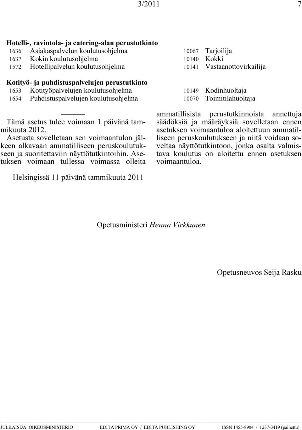 Asetusta sovelletaan sen voimaantulon jälkeen alkavaan ammatilliseen peruskoulutukseen ja suoritettaviin näyttötutkintoihin.