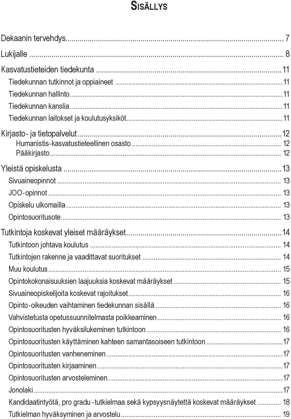 .. 13 JOO-opinnot... 13 Opiskelu ulkomailla... 13 Opintosuoritusote... 13 Tutkintoja koskevat yleiset määräykset...14 Tutkintoon johtava koulutus... 14 Tutkintojen rakenne ja vaadittavat suoritukset.