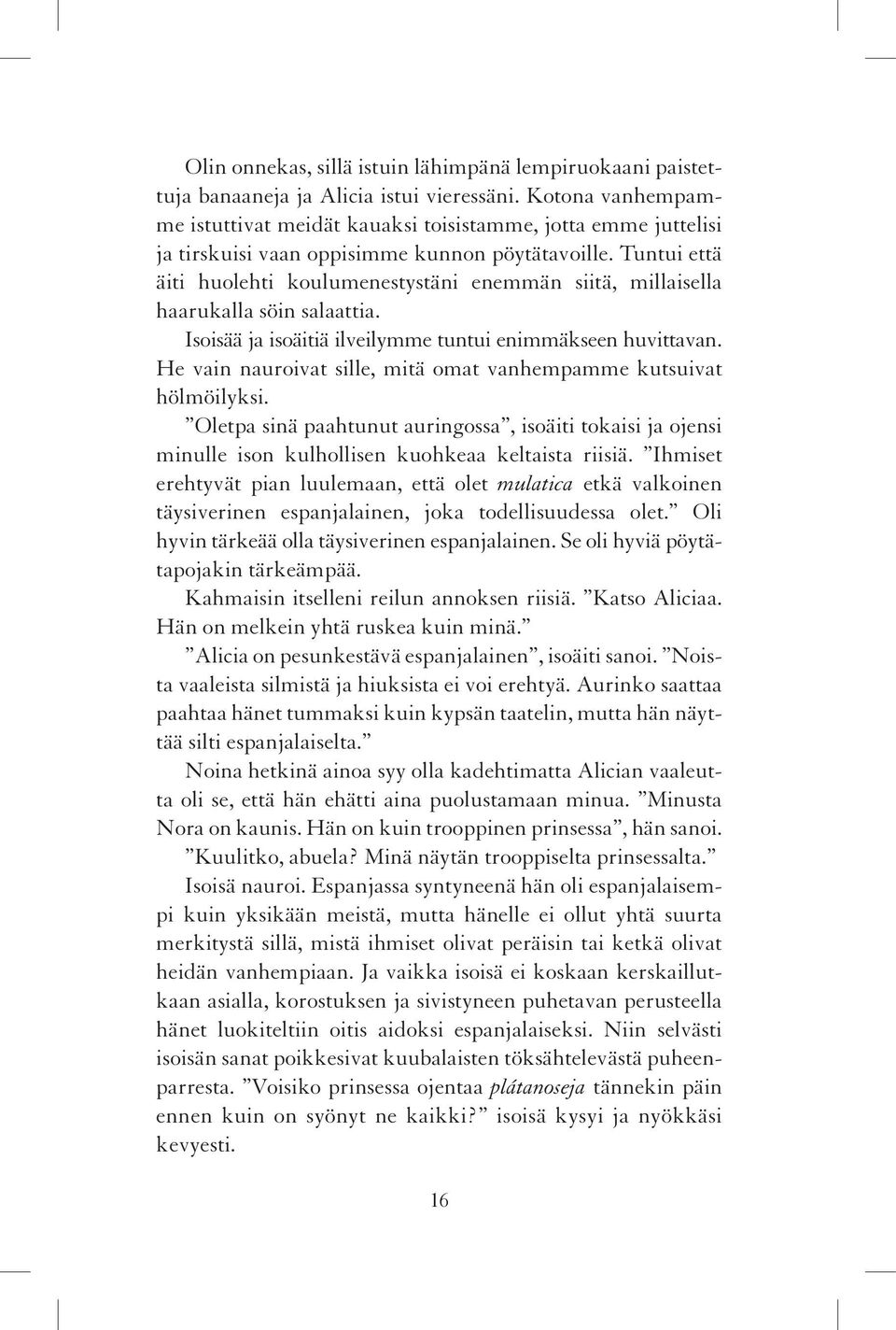 Tuntui että äiti huolehti koulumenestystäni enemmän siitä, millaisella haarukalla söin salaattia. Isoisää ja isoäitiä ilveilymme tuntui enimmäkseen huvittavan.