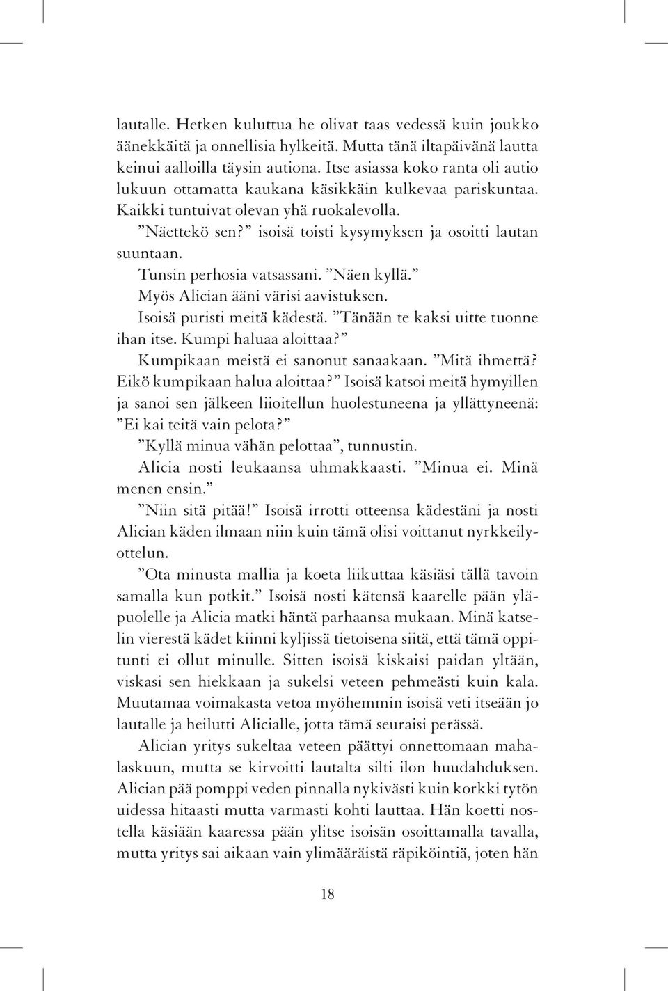 Tunsin perhosia vatsassani. Näen kyllä. Myös Alician ääni värisi aavistuksen. Isoisä puristi meitä kädestä. Tänään te kaksi uitte tuonne ihan itse. Kumpi haluaa aloittaa?