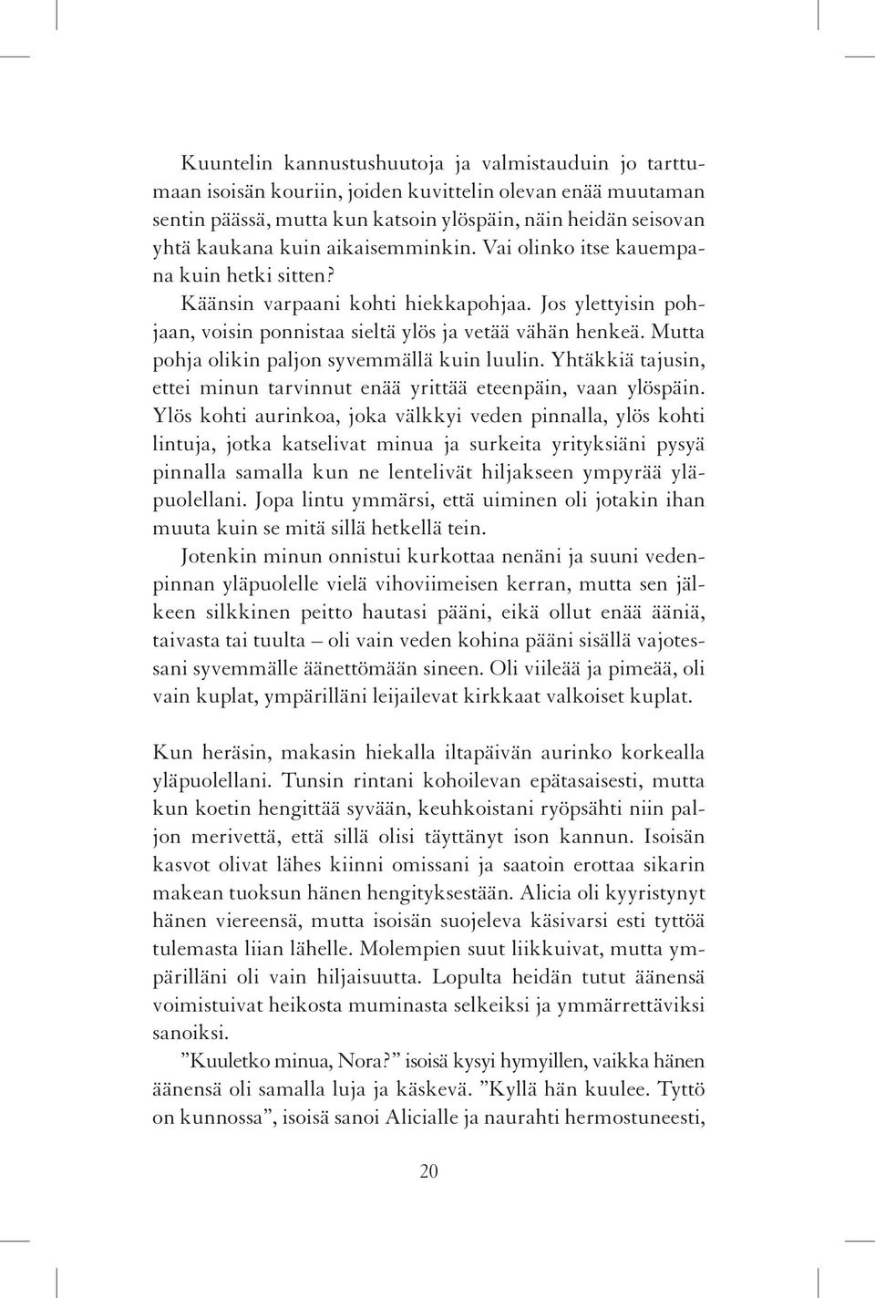 Mutta pohja olikin paljon syvemmällä kuin luulin. Yhtäkkiä tajusin, ettei minun tarvinnut enää yrittää eteenpäin, vaan ylöspäin.