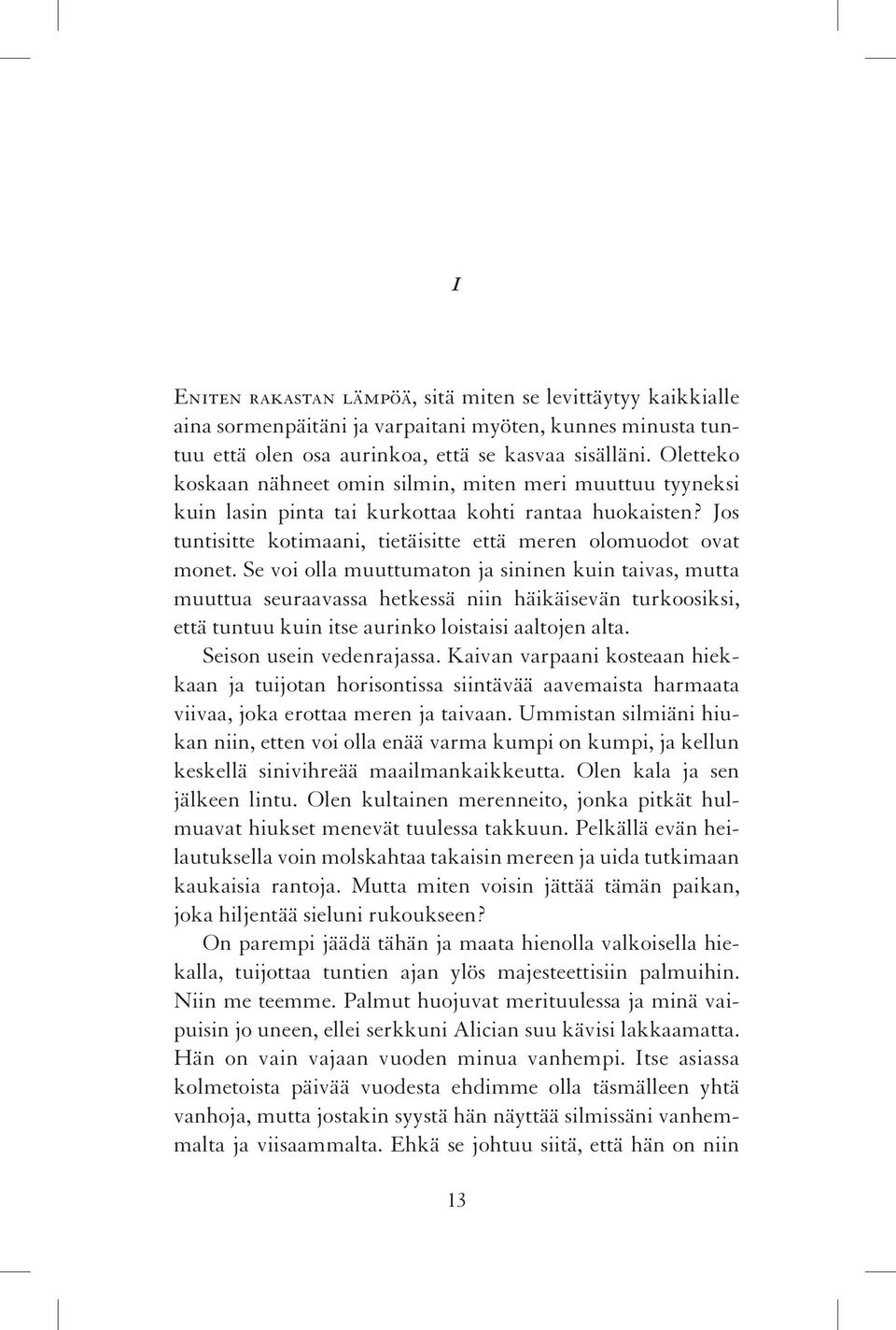 Se voi olla muuttumaton ja sininen kuin taivas, mutta muuttua seuraavassa hetkessä niin häikäisevän turkoosiksi, että tuntuu kuin itse aurinko loistaisi aaltojen alta. Seison usein vedenrajassa.
