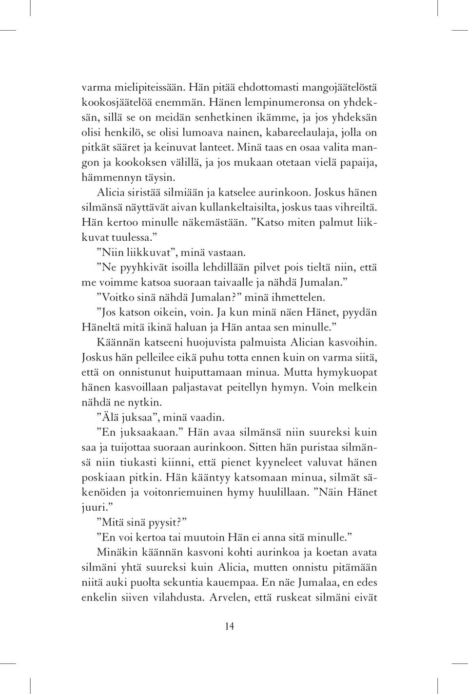 Minä taas en osaa valita mangon ja kookoksen välillä, ja jos mukaan otetaan vielä papaija, hämmennyn täysin. Alicia siristää silmiään ja katselee aurinkoon.