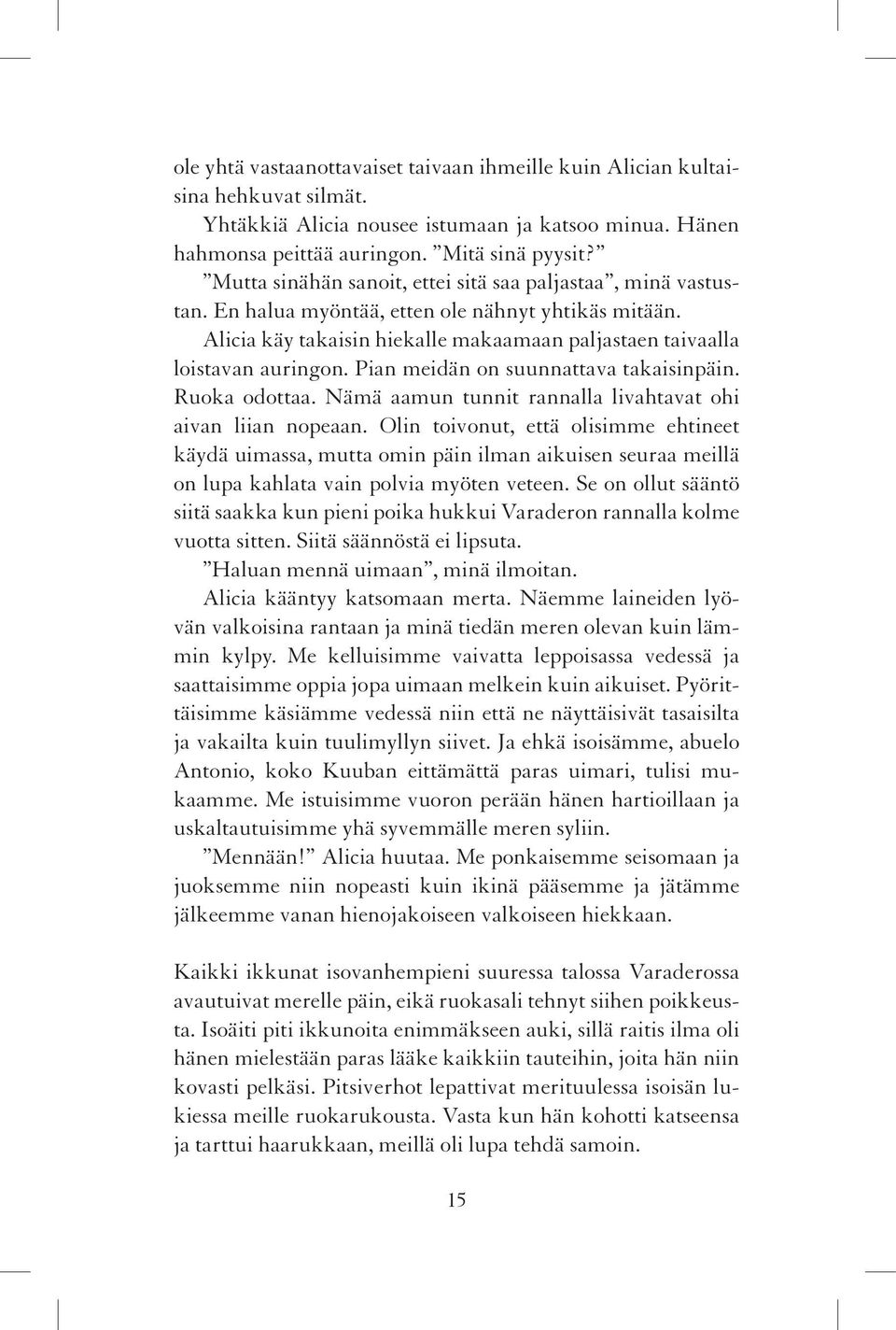 Pian meidän on suunnattava takaisinpäin. Ruoka odottaa. Nämä aamun tunnit rannalla livahtavat ohi aivan liian nopeaan.