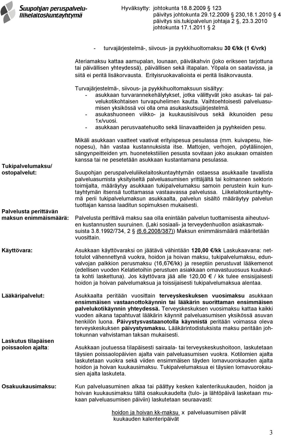 Turvajärjestelmä-, siivous- ja pyykkihuoltomaksuun sisältyy: - asukkaan turvarannekehälytykset, jotka välittyvät joko asukas- tai palvelukotikohtaisen turvapuhelimen kautta.