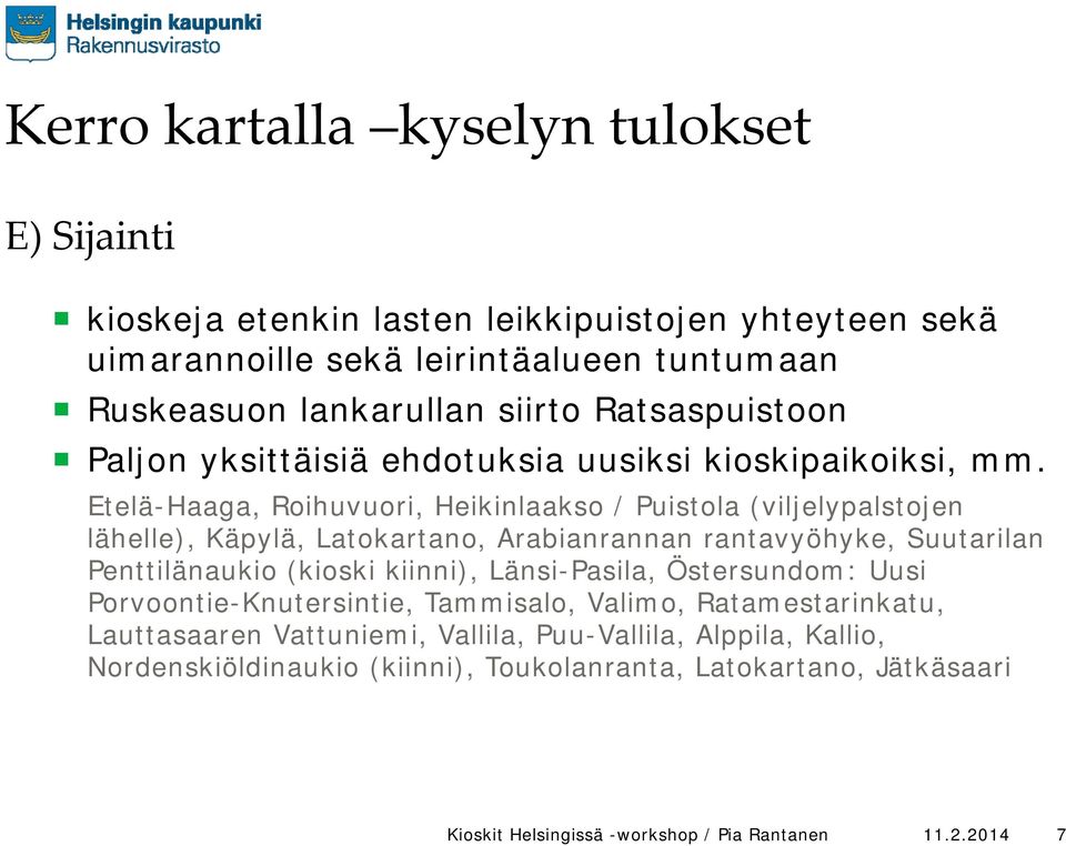 Etelä-Haaga, Roihuvuori, Heikinlaakso / Puistola (viljelypalstojen lähelle), Käpylä, Latokartano, Arabianrannan rantavyöhyke, Suutarilan Penttilänaukio (kioski kiinni),