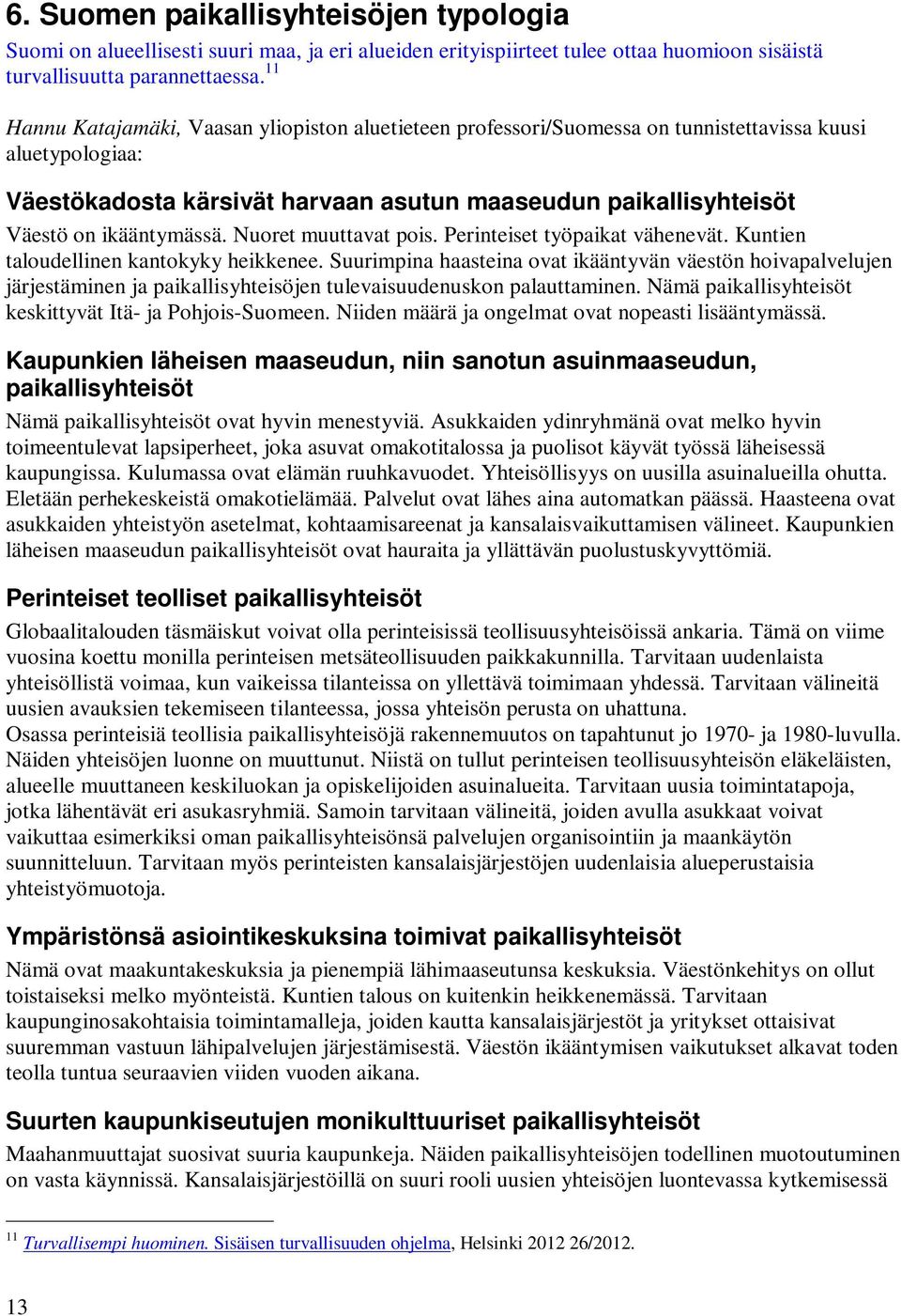 ikääntymässä. Nuoret muuttavat pois. Perinteiset työpaikat vähenevät. Kuntien taloudellinen kantokyky heikkenee.