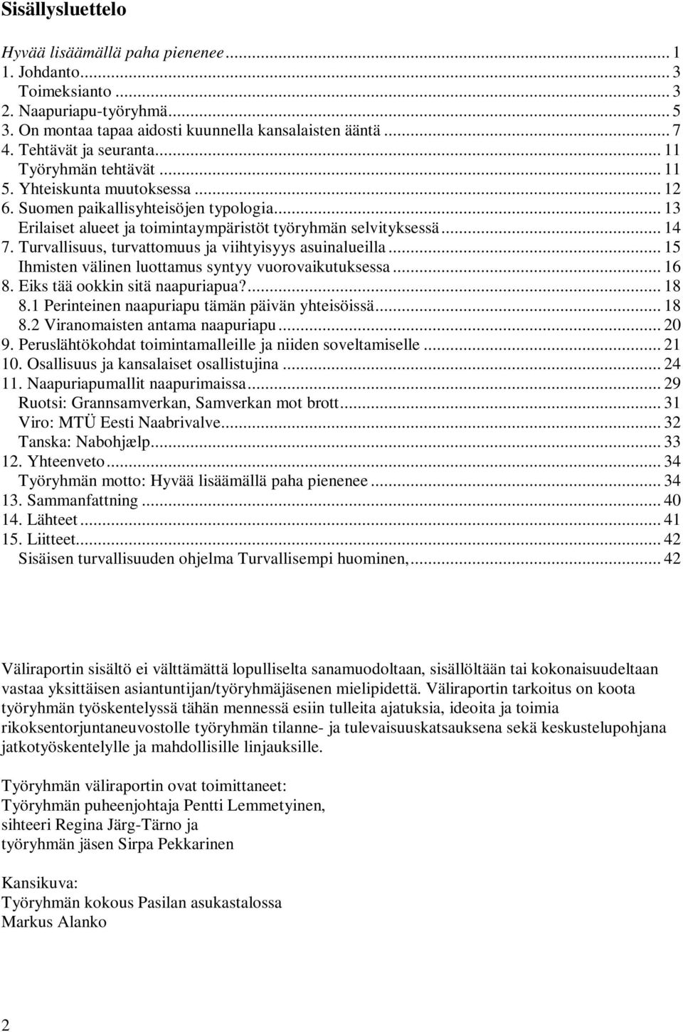 Turvallisuus, turvattomuus ja viihtyisyys asuinalueilla... 15 Ihmisten välinen luottamus syntyy vuorovaikutuksessa... 16 8. Eiks tää ookkin sitä naapuriapua?... 18 8.