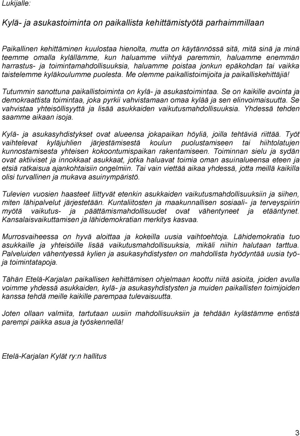 Me olemme paikallistoimijoita ja paikalliskehittäjiä! Tutummin sanottuna paikallistoiminta on kylä- ja asukastoimintaa.